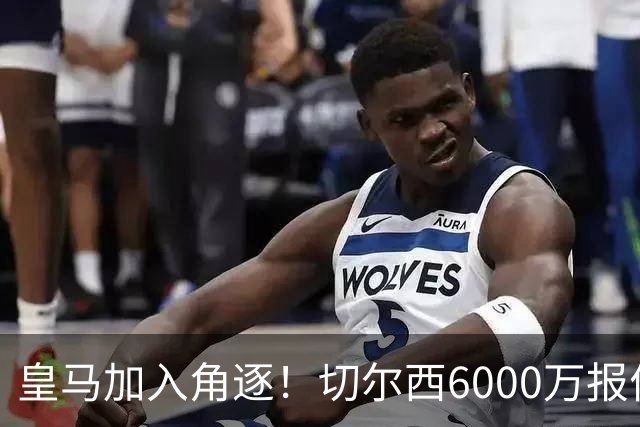 皇马加入角逐！切尔西6000万报价遭拒，23岁中场引发关注